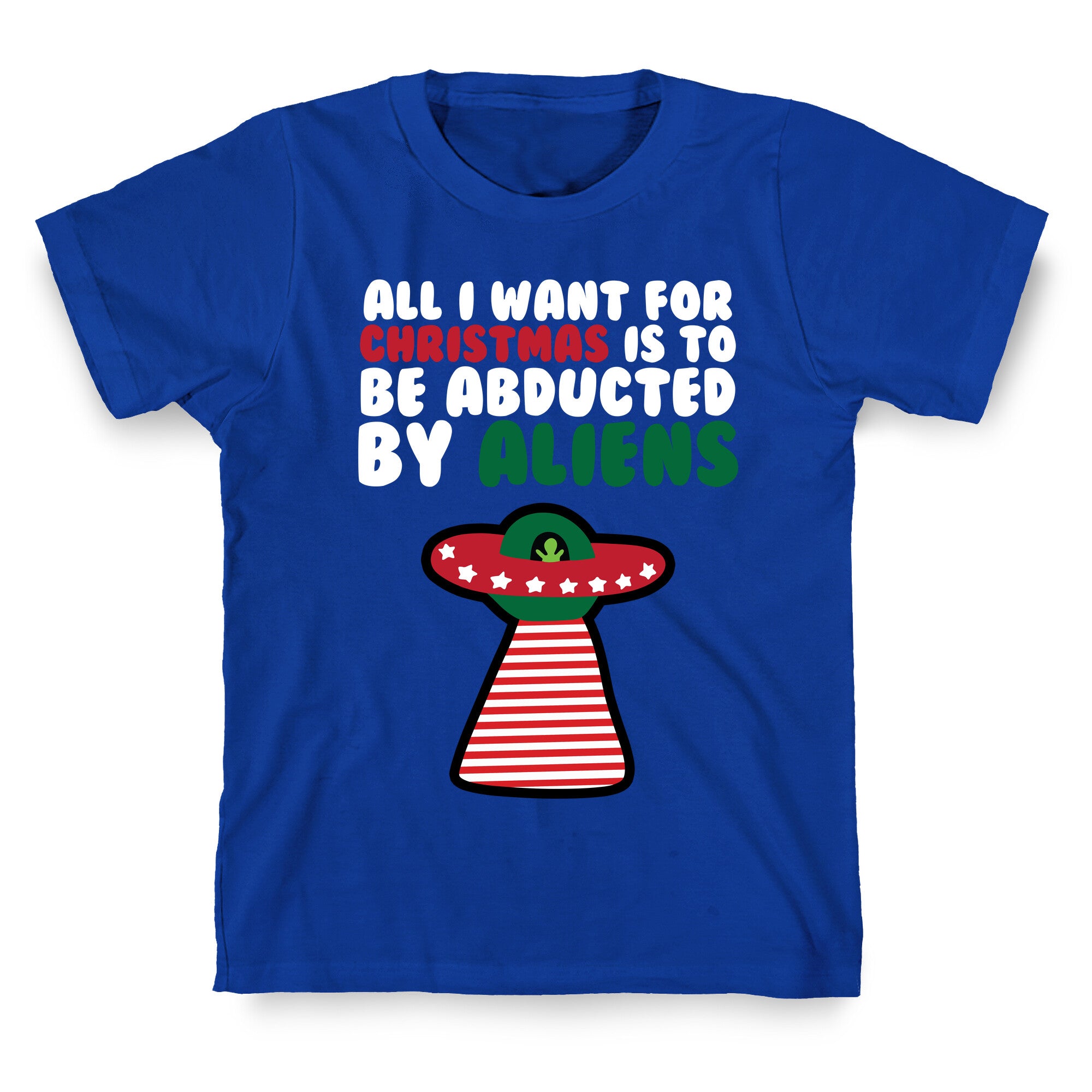 All I Want for Christmas is to Be Abducted by Aliens T-Shirt